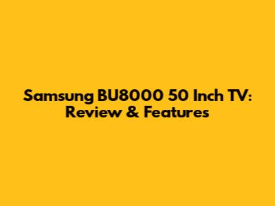 Samsung BU8000 50 Inch TV: Review & Features