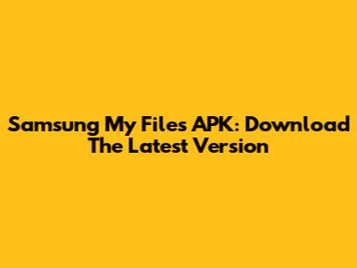 Samsung My Files APK: Download The Latest Version