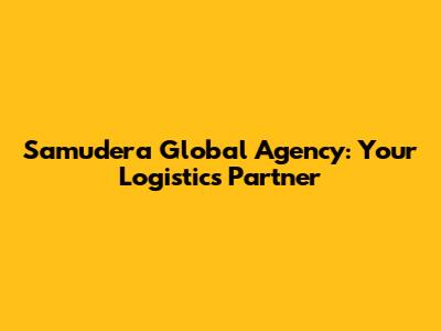 Samudera Global Agency: Your Logistics Partner