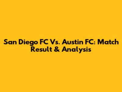 San Diego FC Vs. Austin FC: Match Result & Analysis
