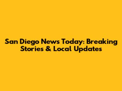 San Diego News Today: Breaking Stories & Local Updates