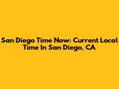 San Diego Time Now: Current Local Time In San Diego, CA