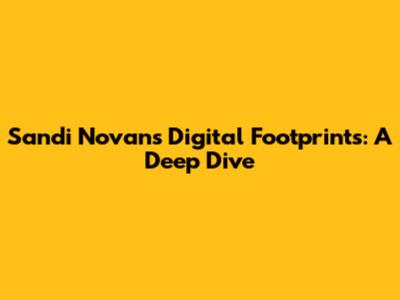 Sandi Novan's Digital Footprints: A Deep Dive