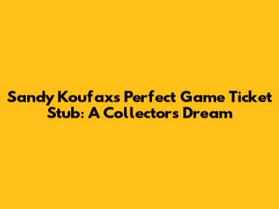 Sandy Koufax's Perfect Game Ticket Stub: A Collector's Dream