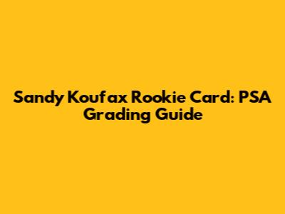 Sandy Koufax Rookie Card: PSA Grading Guide