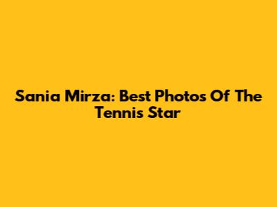 Sania Mirza: Best Photos Of The Tennis Star