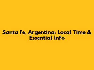 Santa Fe, Argentina: Local Time & Essential Info