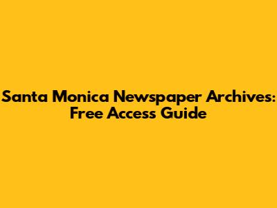 Santa Monica Newspaper Archives: Free Access Guide