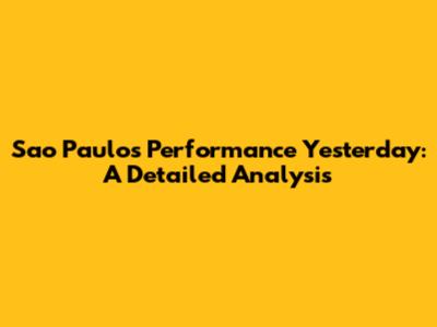 Sao Paulo's Performance Yesterday: A Detailed Analysis