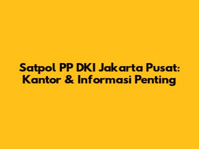 Satpol PP DKI Jakarta Pusat: Kantor & Informasi Penting