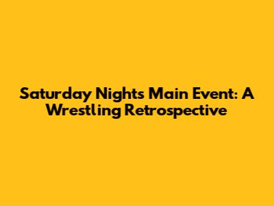 Saturday Night's Main Event: A Wrestling Retrospective