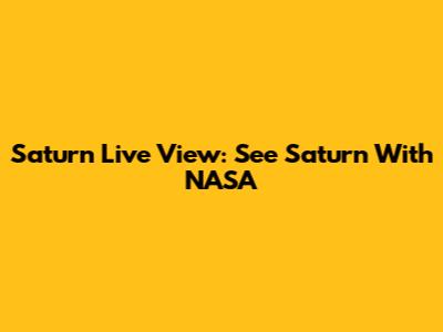 Saturn Live View: See Saturn With NASA