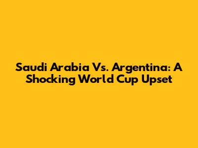 Saudi Arabia Vs. Argentina: A Shocking World Cup Upset