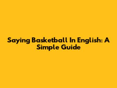 Saying 'Basketball' In English: A Simple Guide