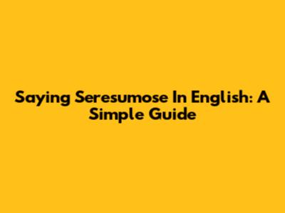 Saying 'Seresumose' In English: A Simple Guide