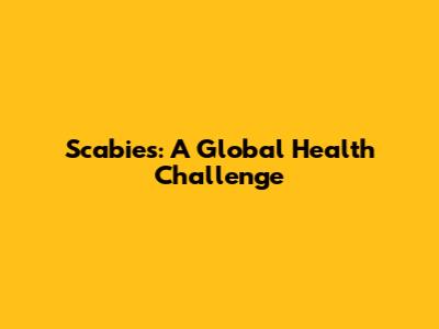 Scabies: A Global Health Challenge