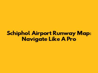 Schiphol Airport Runway Map: Navigate Like A Pro