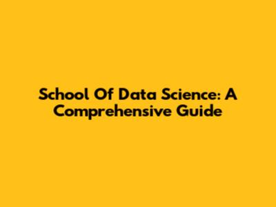 School Of Data Science: A Comprehensive Guide