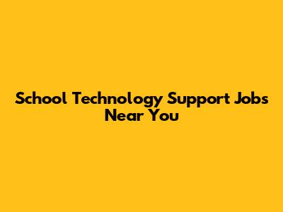 School Technology Support Jobs Near You