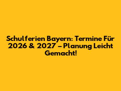Schulferien Bayern: Termine Für 2026 & 2027 – Planung Leicht Gemacht!