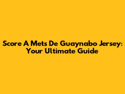 Score A Mets De Guaynabo Jersey: Your Ultimate Guide