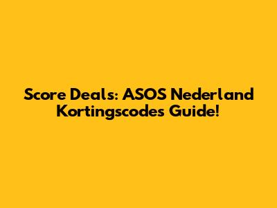 Score Deals: ASOS Nederland Kortingscodes Guide!