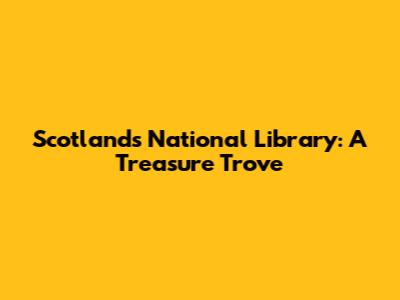 Scotland's National Library: A Treasure Trove