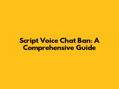 Script Voice Chat Ban: A Comprehensive Guide