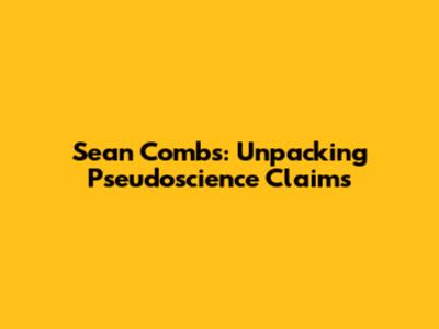 Sean Combs: Unpacking Pseudoscience Claims