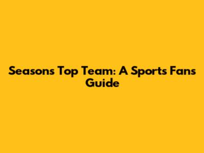 Season's Top Team: A Sports Fan's Guide