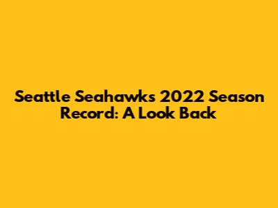 Seattle Seahawks 2022 Season Record: A Look Back