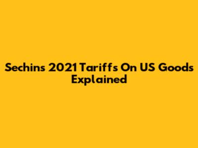 Sechin's 2021 Tariffs On US Goods Explained