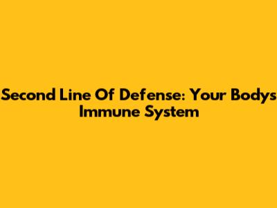 Second Line Of Defense: Your Body's Immune System