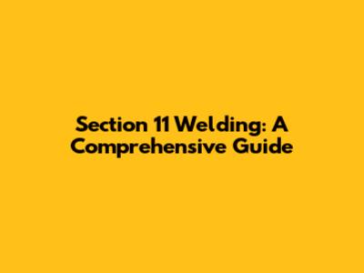 Section 11 Welding: A Comprehensive Guide