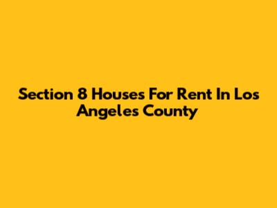 Section 8 Houses For Rent In Los Angeles County