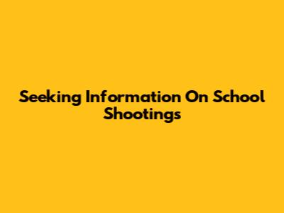 Seeking Information On School Shootings