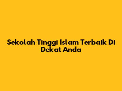 Sekolah Tinggi Islam Terbaik Di Dekat Anda