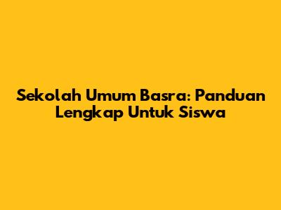 Sekolah Umum Basra: Panduan Lengkap Untuk Siswa