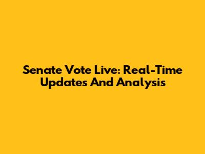 Senate Vote Live: Real-Time Updates And Analysis