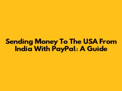 Sending Money To The USA From India With PayPal: A Guide