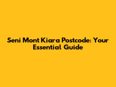Seni Mont Kiara Postcode: Your Essential Guide