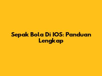 Sepak Bola Di IOS: Panduan Lengkap
