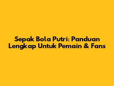 Sepak Bola Putri: Panduan Lengkap Untuk Pemain & Fans