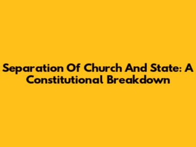 Separation Of Church And State: A Constitutional Breakdown