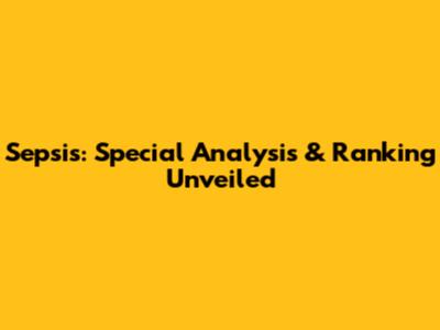 Sepsis: Special Analysis & Ranking Unveiled