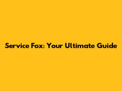 Service Fox: Your Ultimate Guide