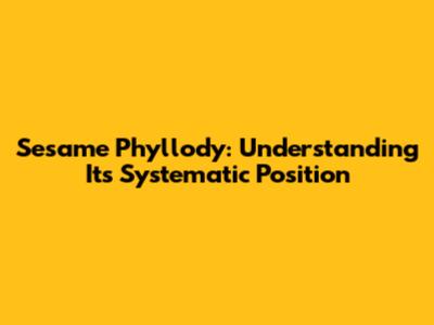 Sesame Phyllody: Understanding Its Systematic Position