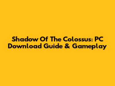 Shadow Of The Colossus: PC Download Guide & Gameplay