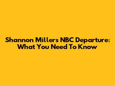 Shannon Miller's NBC Departure: What You Need To Know