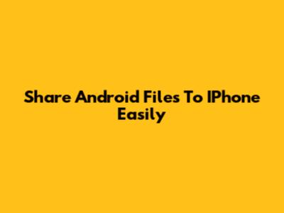 Share Android Files To IPhone Easily